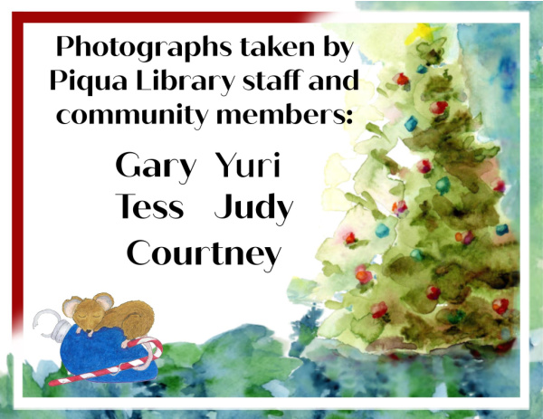 Graphic with text that reads "Photographs taken by Piqua Library staff and community members" and lists the names of those individuals. There is a watercolor image of a decorated Christmas tree and little brown mouse on the graphic.